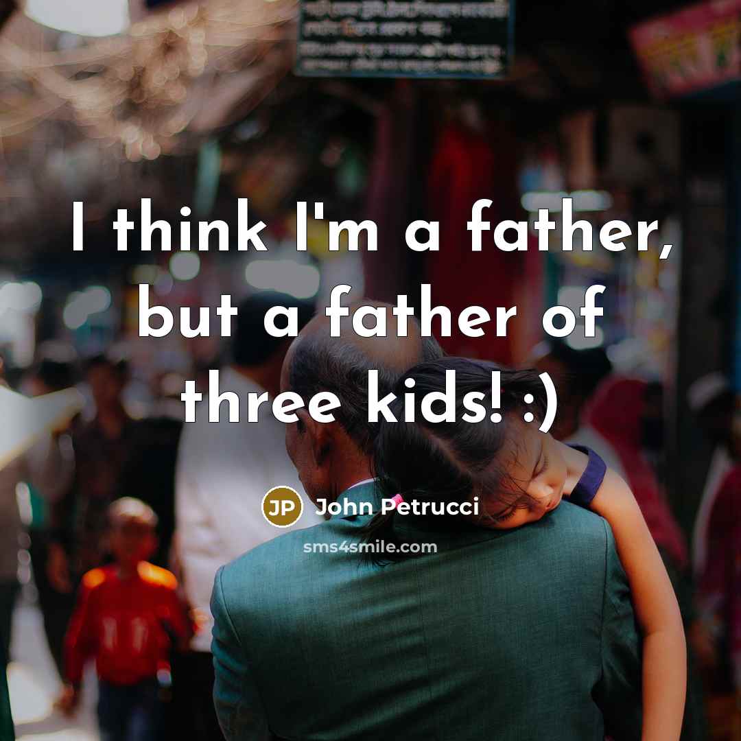 “I think I'm a father, but a father of three…” quote by John Petrucci