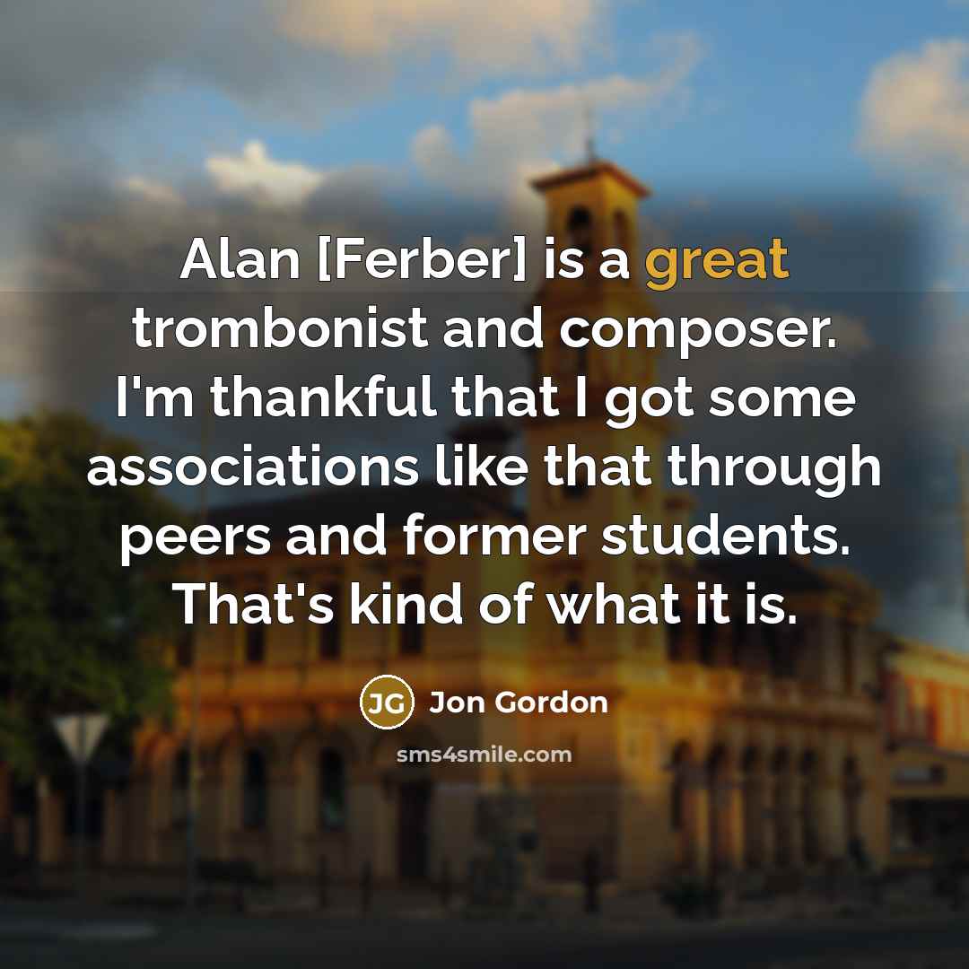 “Alan [Ferber] is a great trombonist and composer. I'm thankful…” quote by Jon Gordon