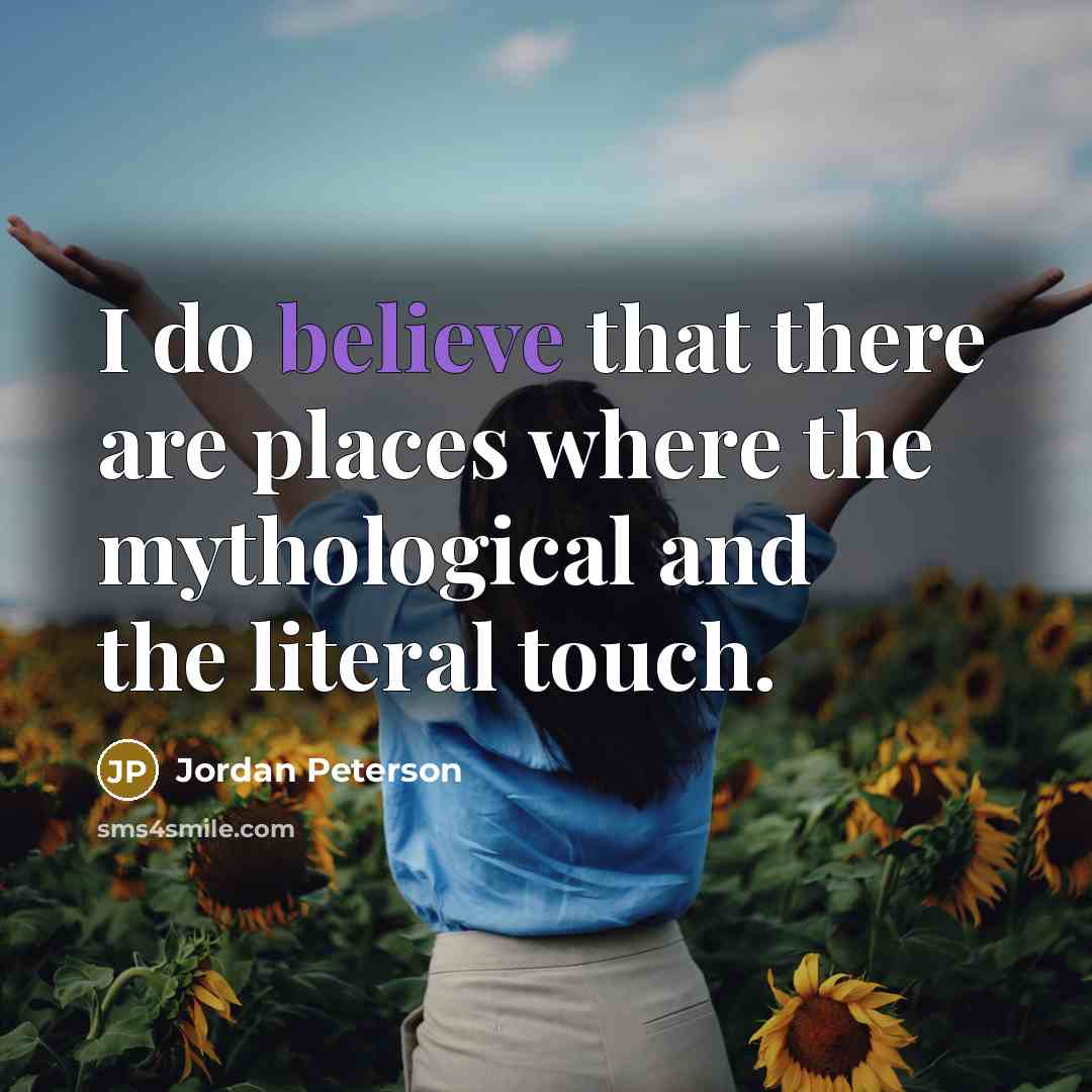 “I do believe that there are places where the mythological…” quote by Jordan Peterson