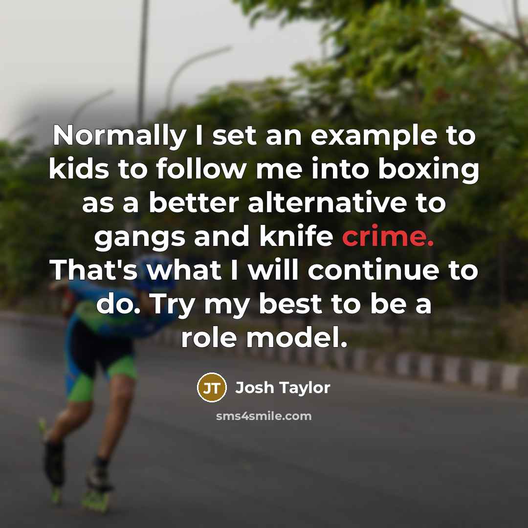 “Normally I set an example to kids to follow me…” quote by Josh Taylor