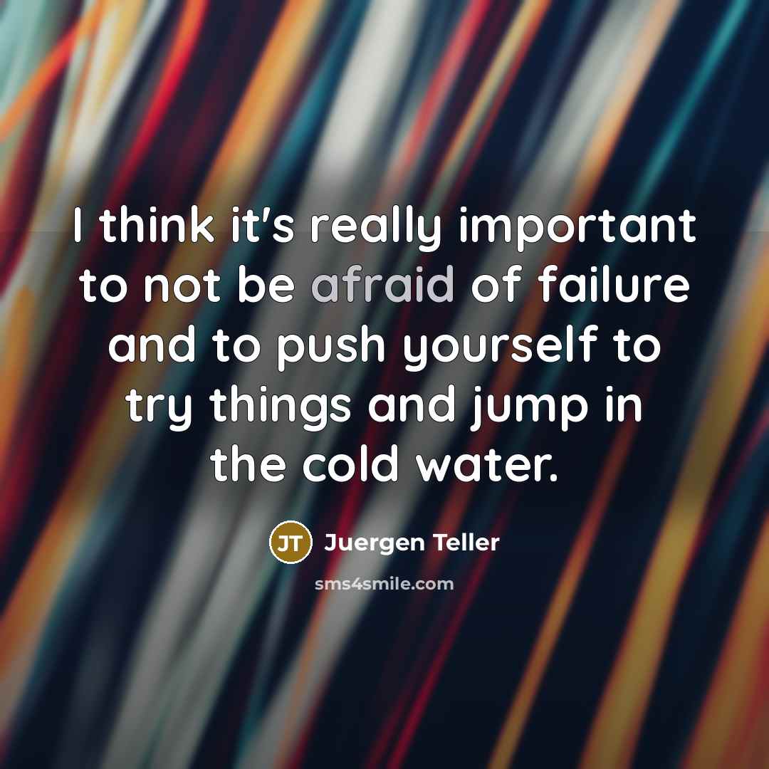 “I think it's really important to not be afraid of…” quote by Juergen Teller