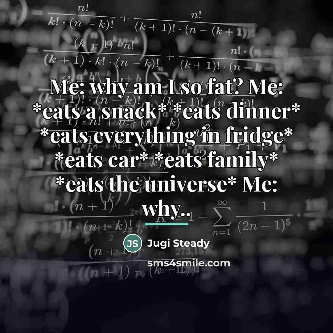 “Me: why am I so fat? Me: *eats a snack*…” quote by Jugi Steady