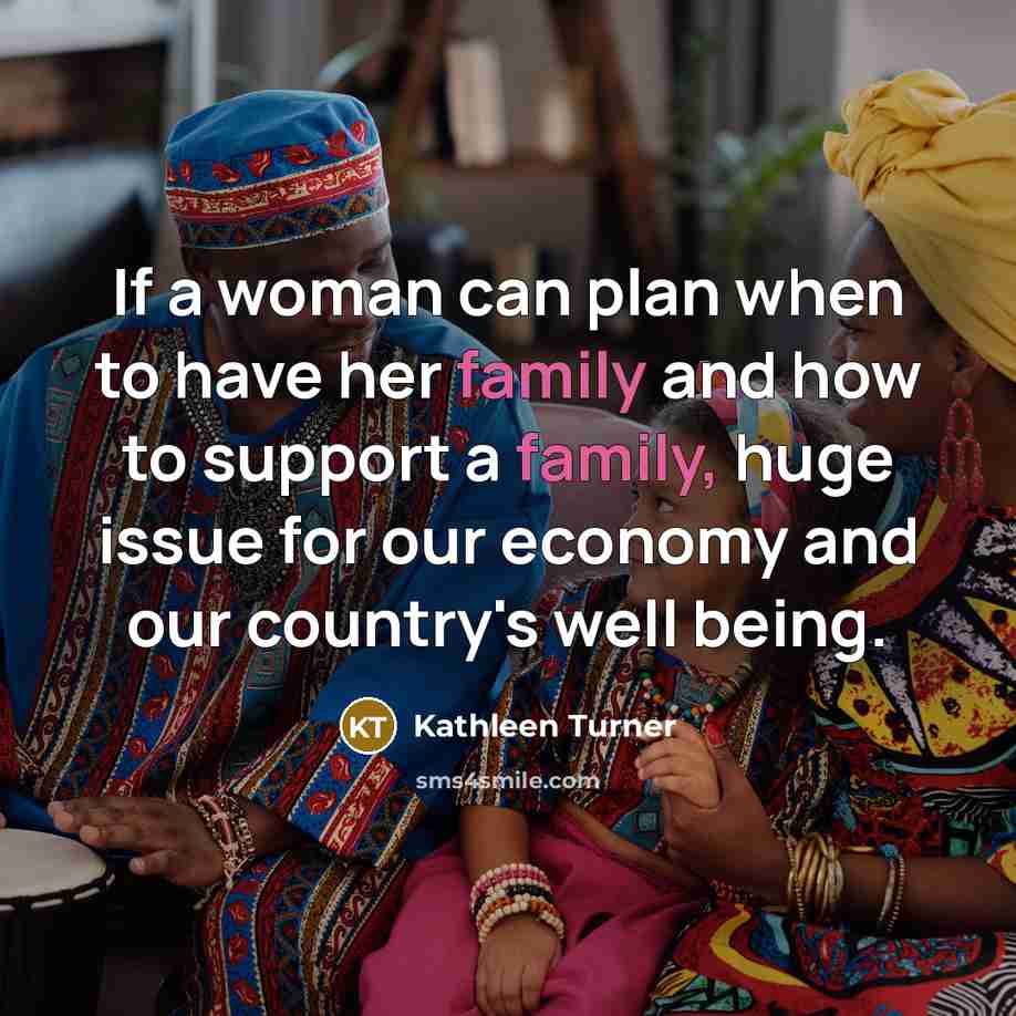 “If a woman can plan when to have her family…” quote by Kathleen Turner