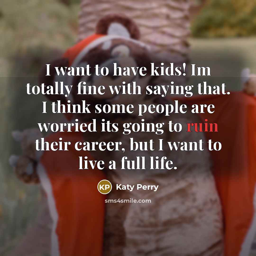 “I want to have kids! Im totally fine with saying…” quote by Katy Perry