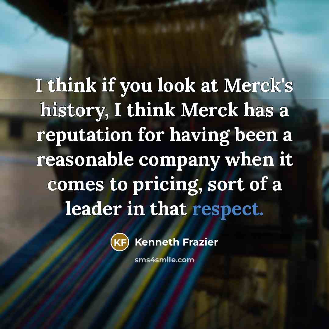 “I think if you look at Merck's history, I think…” quote by Kenneth Frazier