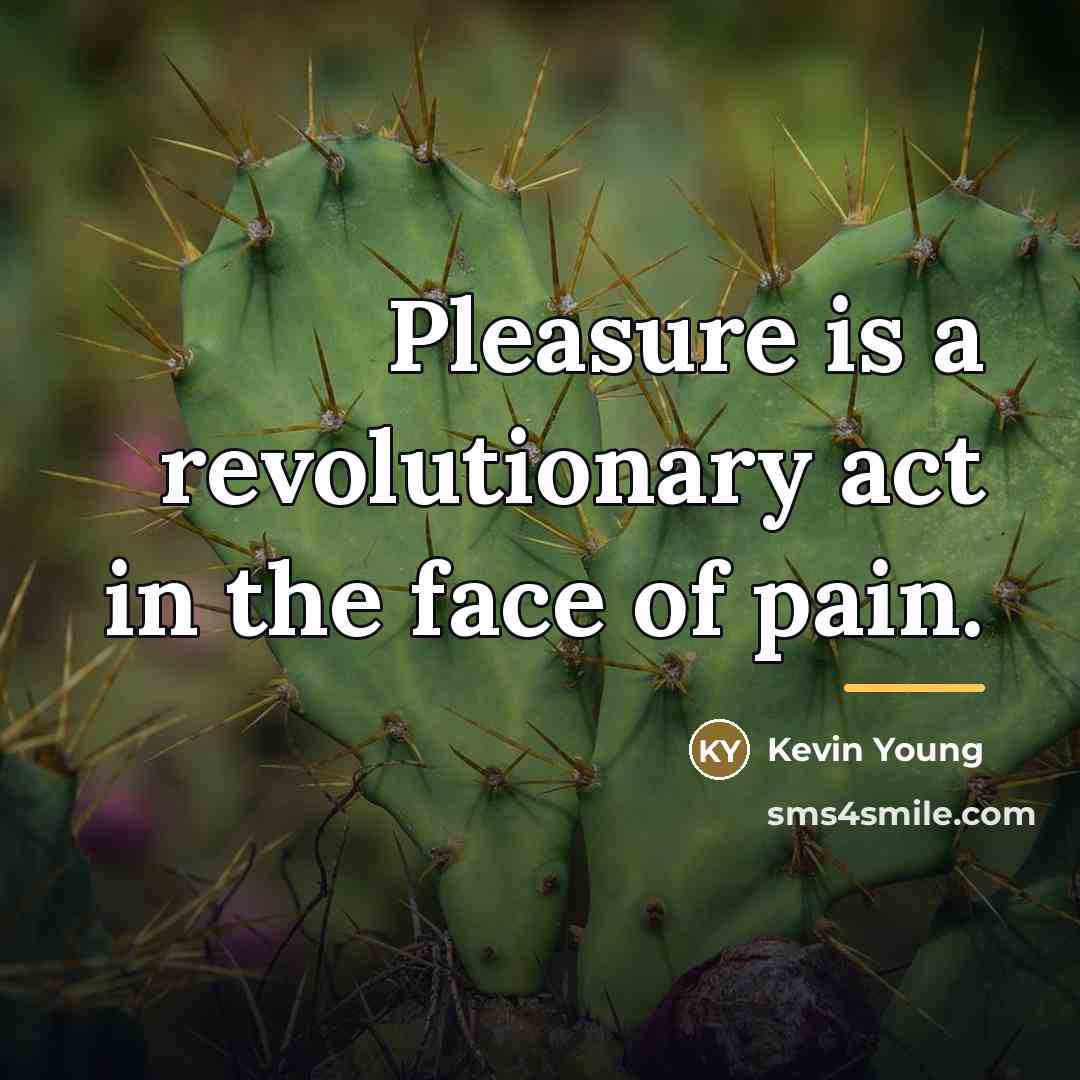 “Pleasure is a revolutionary act in the face of pain.…” quote by Kevin Young