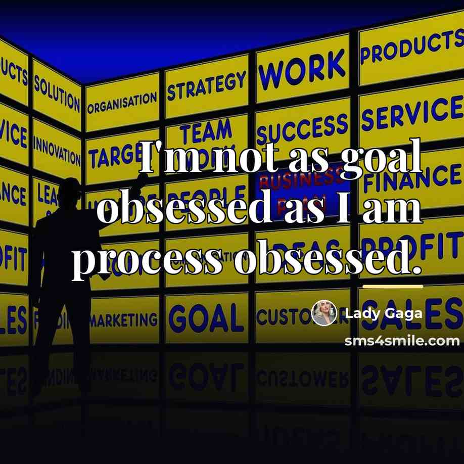 “I'm not as goal obsessed as I am process obsessed.…” quote by Lady Gaga
