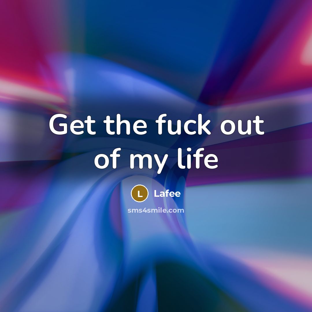 “Get the fuck out of my life…” quote by Lafee