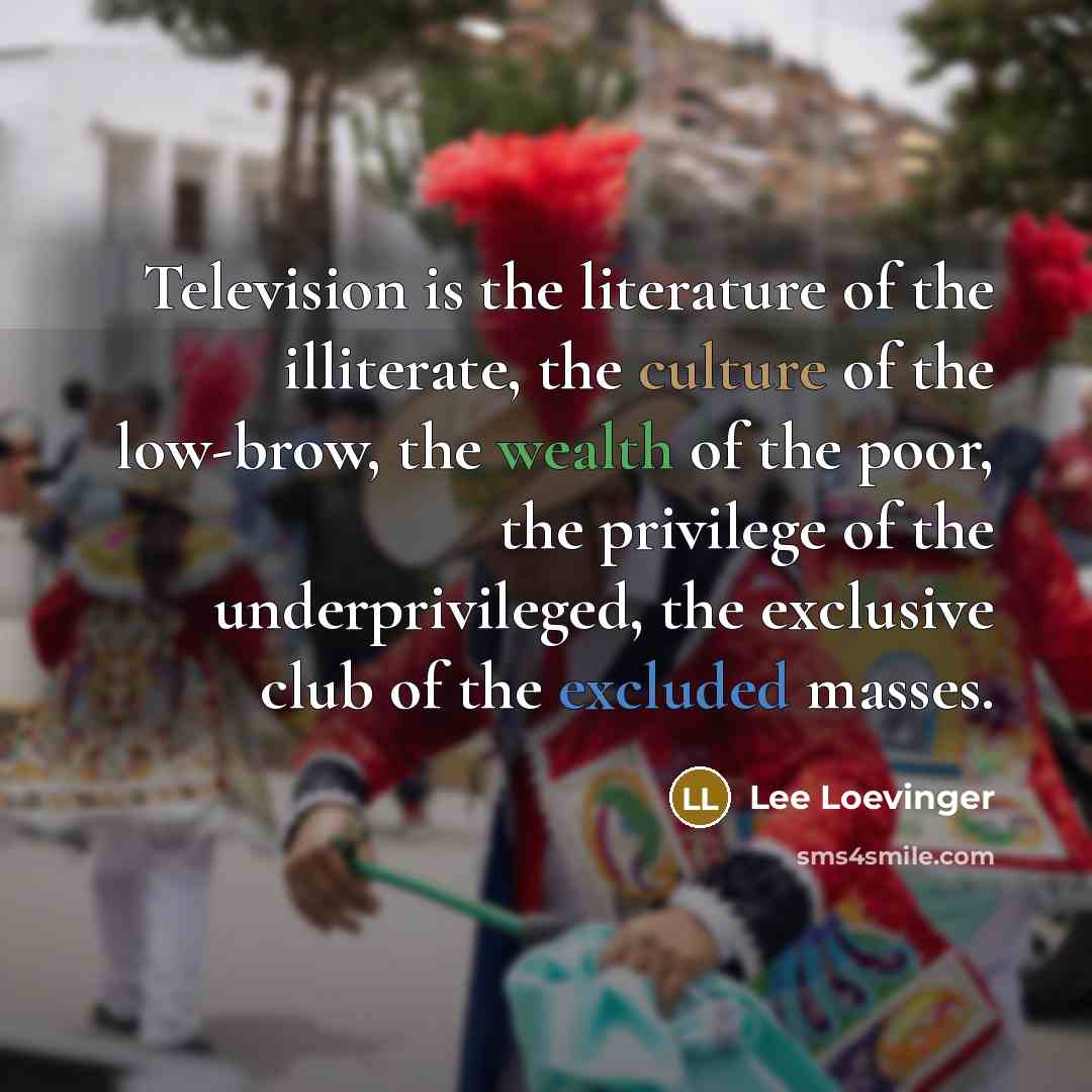 “Television is the literature of the illiterate, the culture of…” quote by Lee Loevinger
