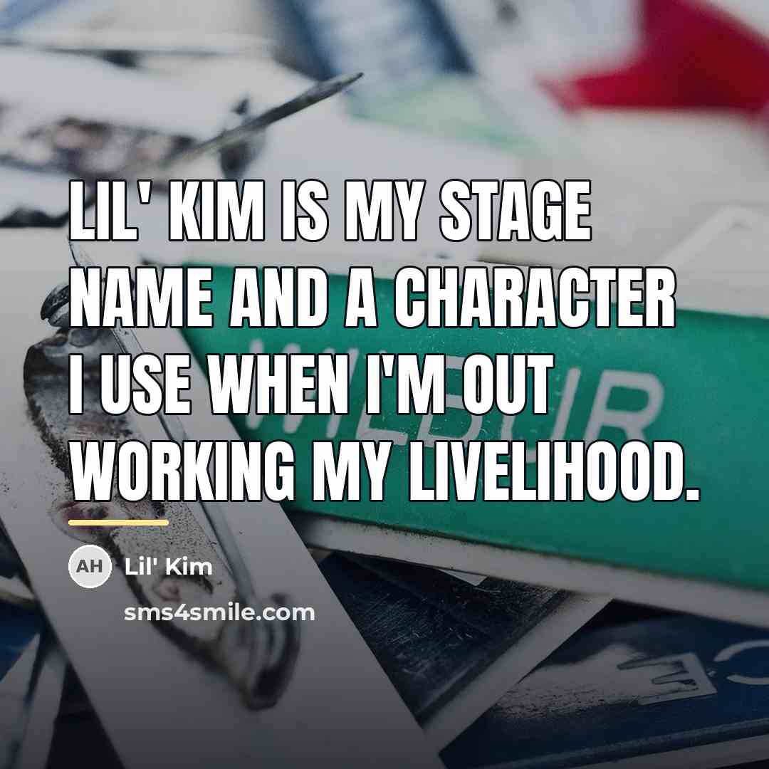 “Lil' Kim is my stage name and a character I…” quote by Lil' Kim