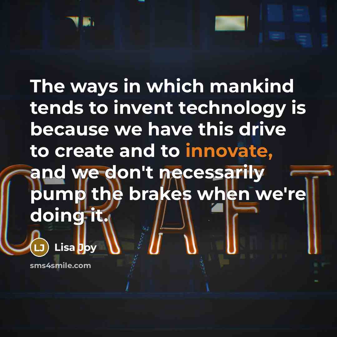 “The ways in which mankind tends to invent technology is…” quote by Lisa Joy