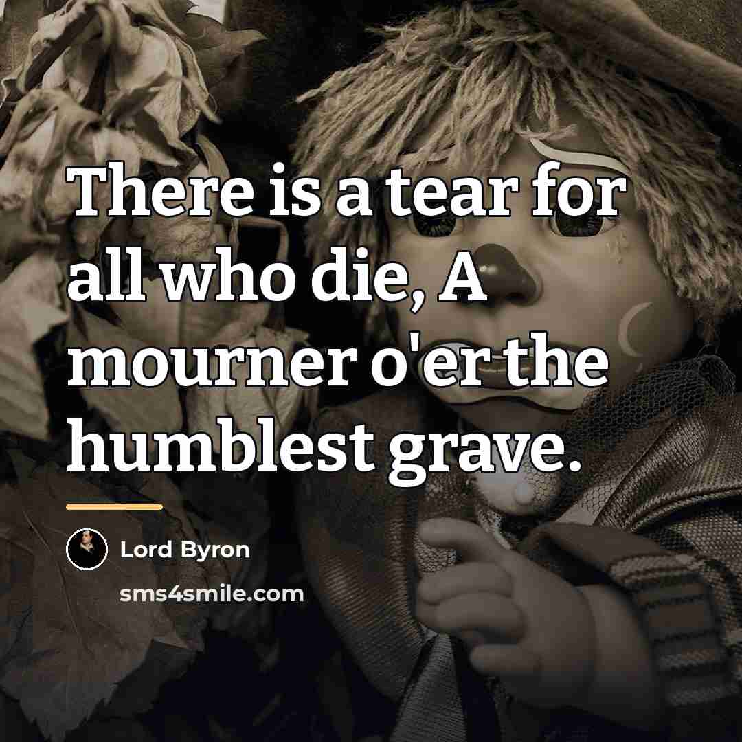“There is a tear for all who die, A mourner…” quote by Lord Byron