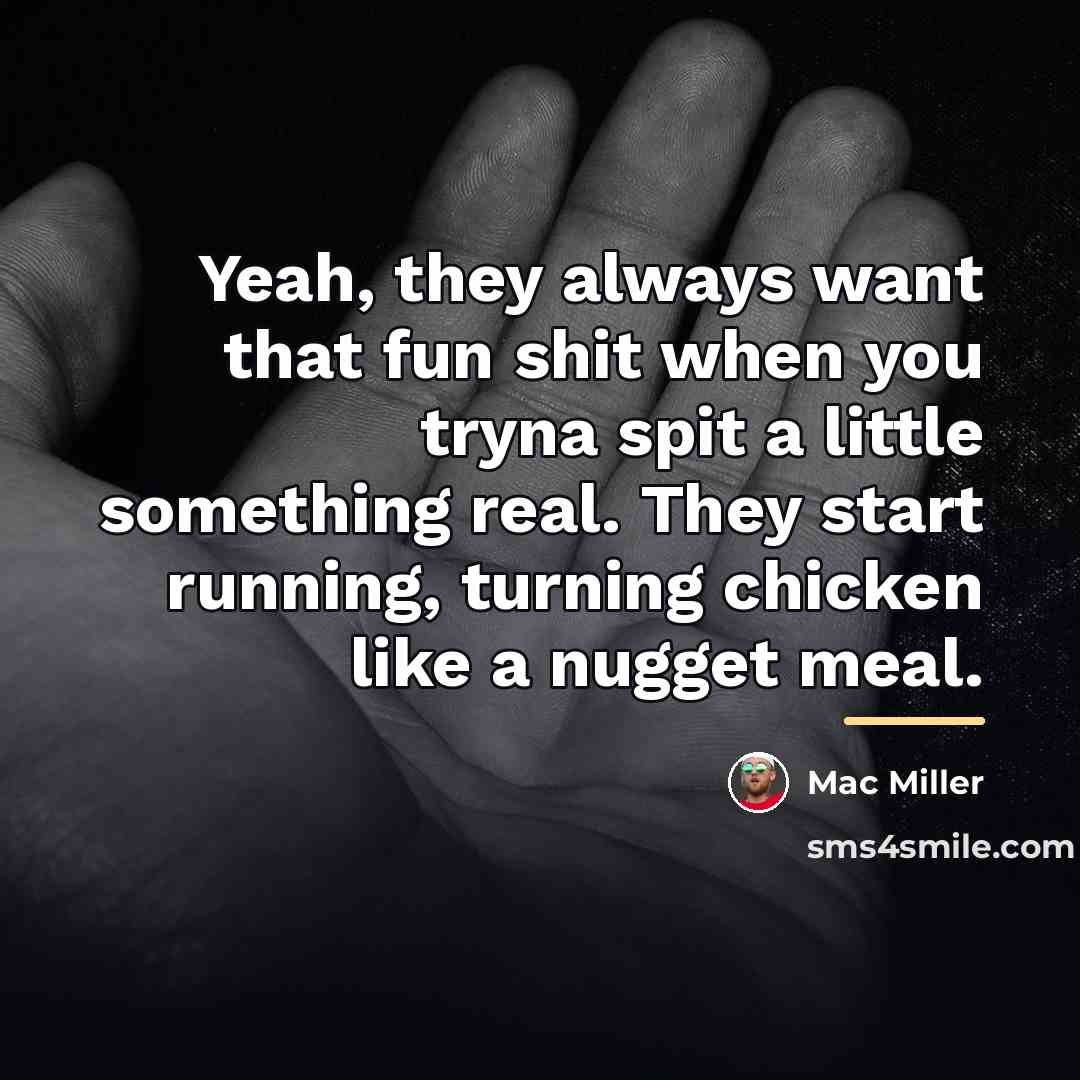 “Yeah, they always want that fun shit when you tryna…” quote by Mac Miller