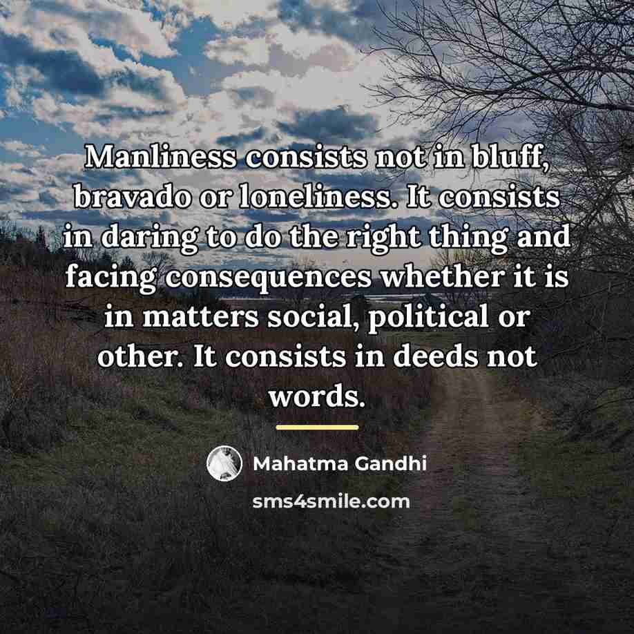“Manliness consists not in bluff, bravado or loneliness. It consists…” quote by Mahatma Gandhi