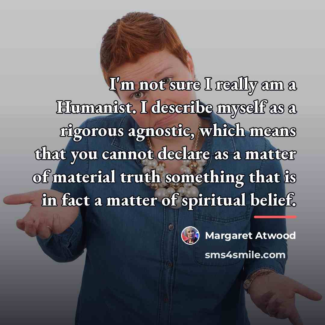 “I'm not sure I really am a Humanist. I describe…” quote by Margaret Atwood