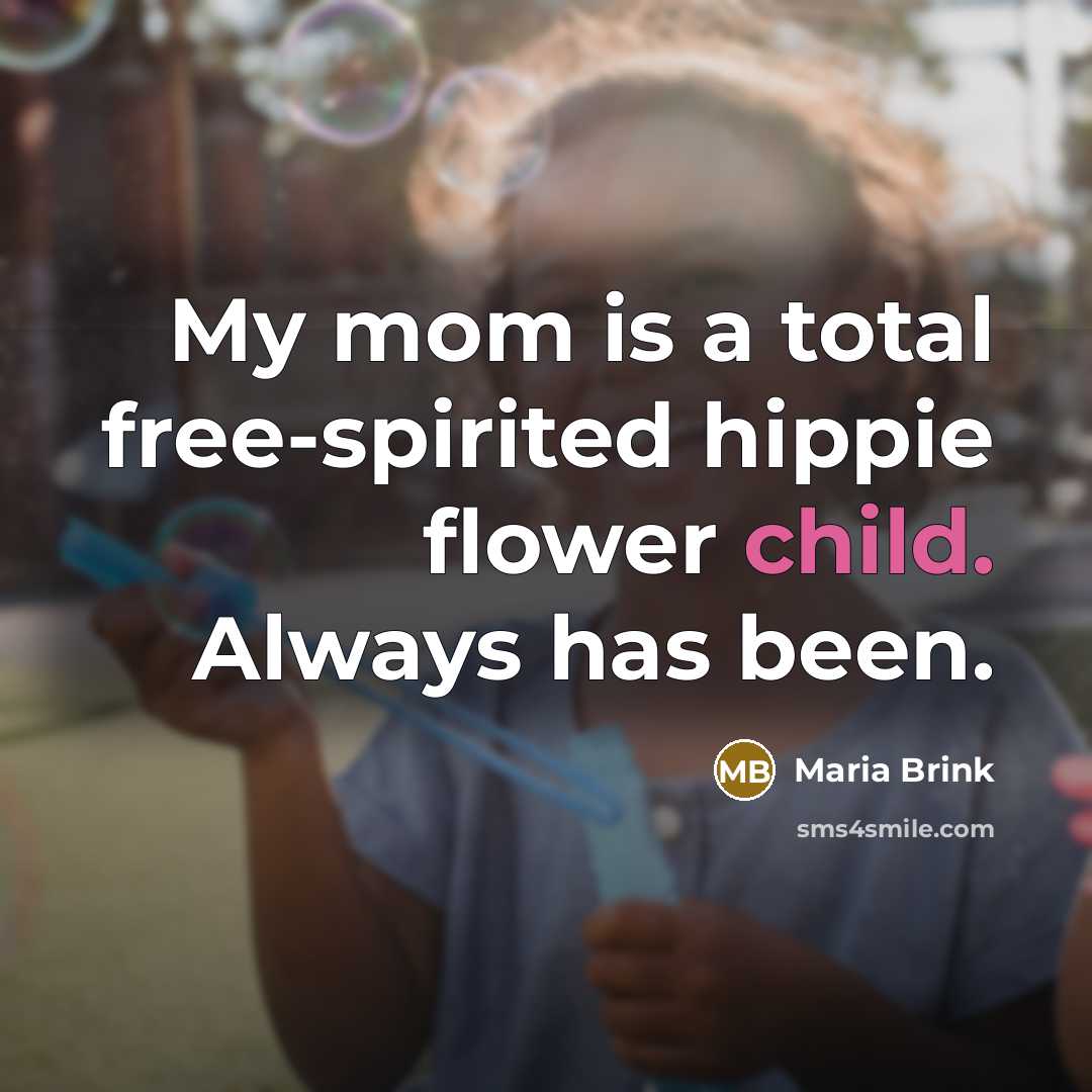 “My mom is a total free-spirited hippie flower child. Always…” quote by Maria Brink