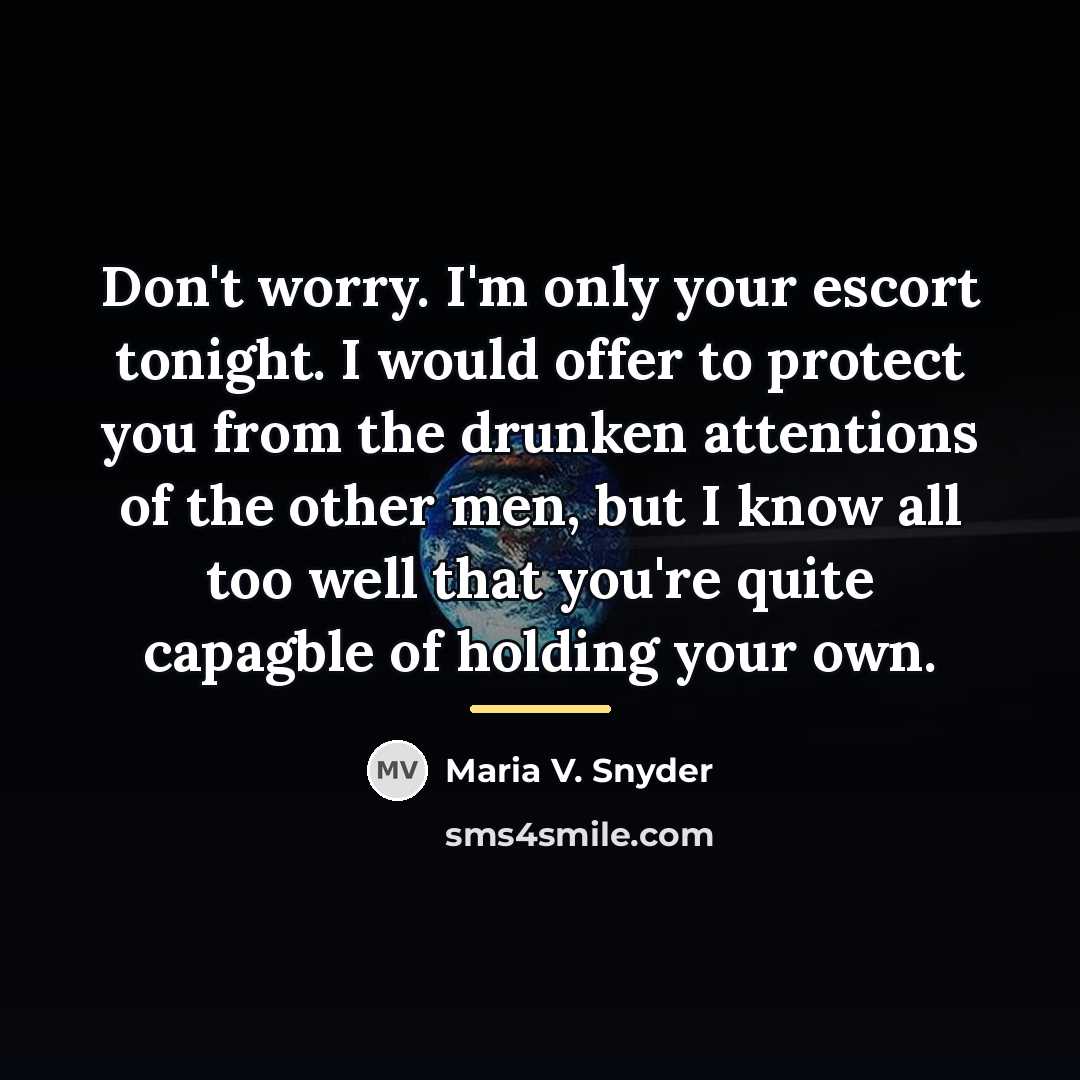 “Don't worry. I'm only your escort tonight. I would offer…” quote by Maria V. Snyder