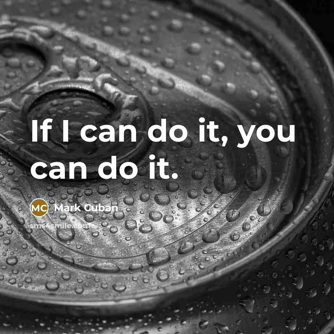 “If I can do it, you can do it.…” quote by Mark Cuban