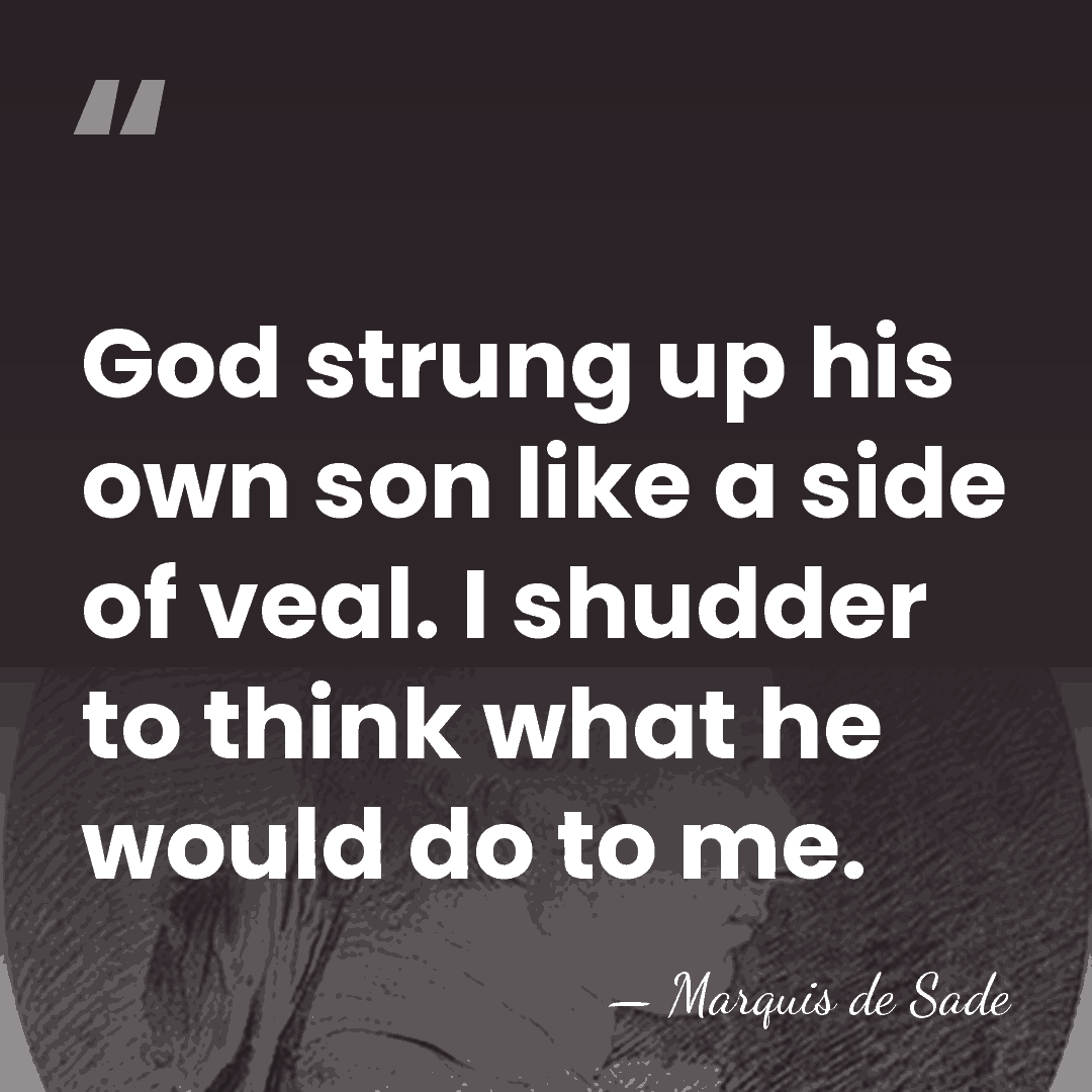 God strung up his own son like a side of veal. I&hellip; - Marquis de Sade