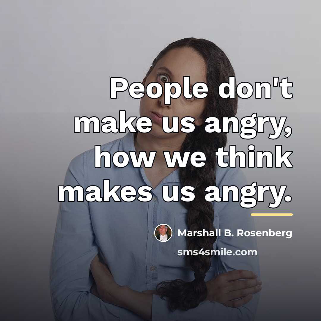 “People don't make us angry, how we think makes us…” quote by Marshall B. Rosenberg