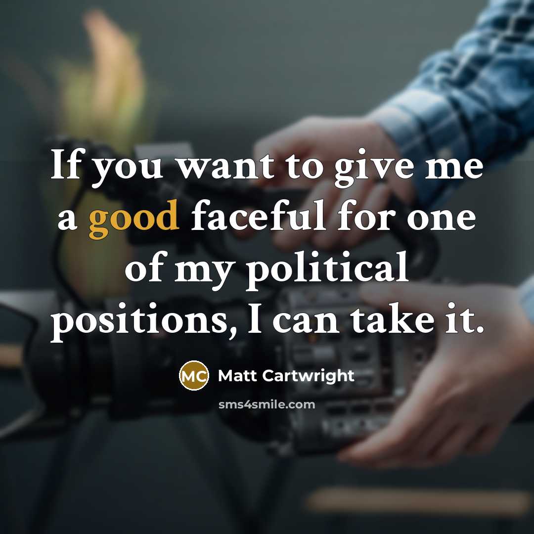 “If you want to give me a good faceful for…” quote by Matt Cartwright