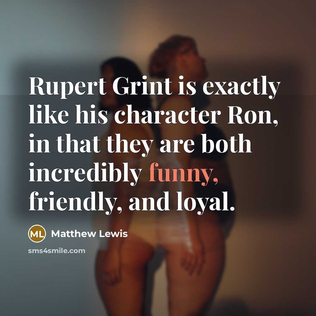 “Rupert Grint is exactly like his character Ron, in that…” quote by Matthew Lewis