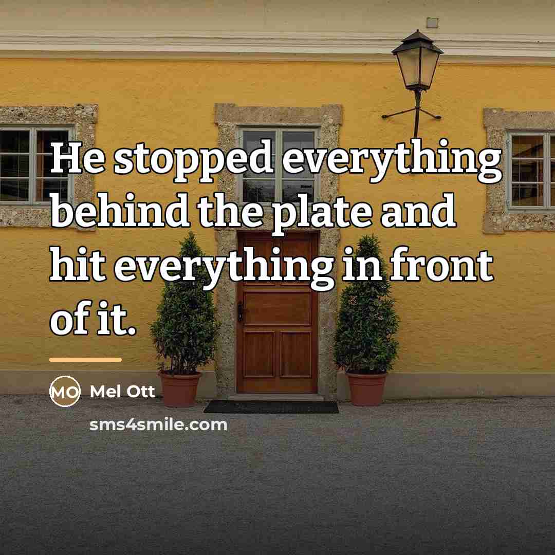 “He stopped everything behind the plate and hit everything in…” quote by Mel Ott