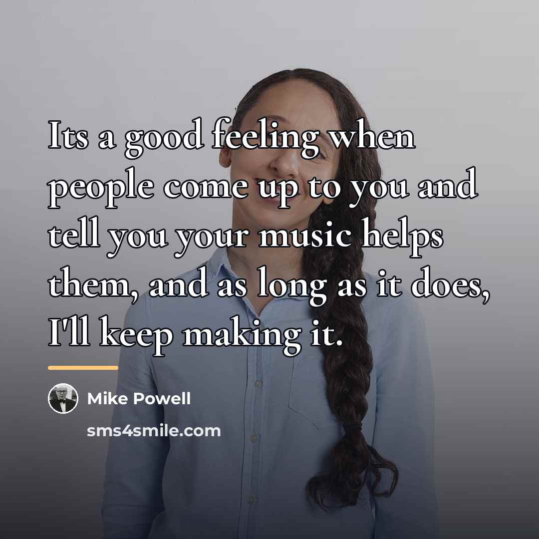 “Its a good feeling when people come up to you…” quote by Mike Powell