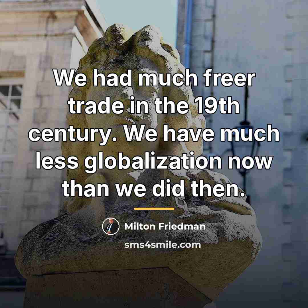“We had much freer trade in the 19th century. We…” quote by Milton Friedman