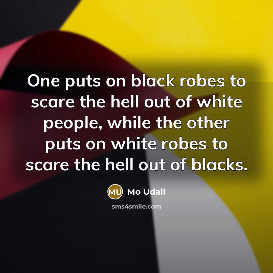 “One puts on black robes to scare the hell out…” quote by Mo Udall