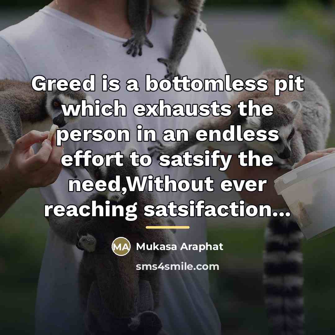 “Greed is a bottomless pit which exhausts the person in…” quote by Mukasa Araphat
