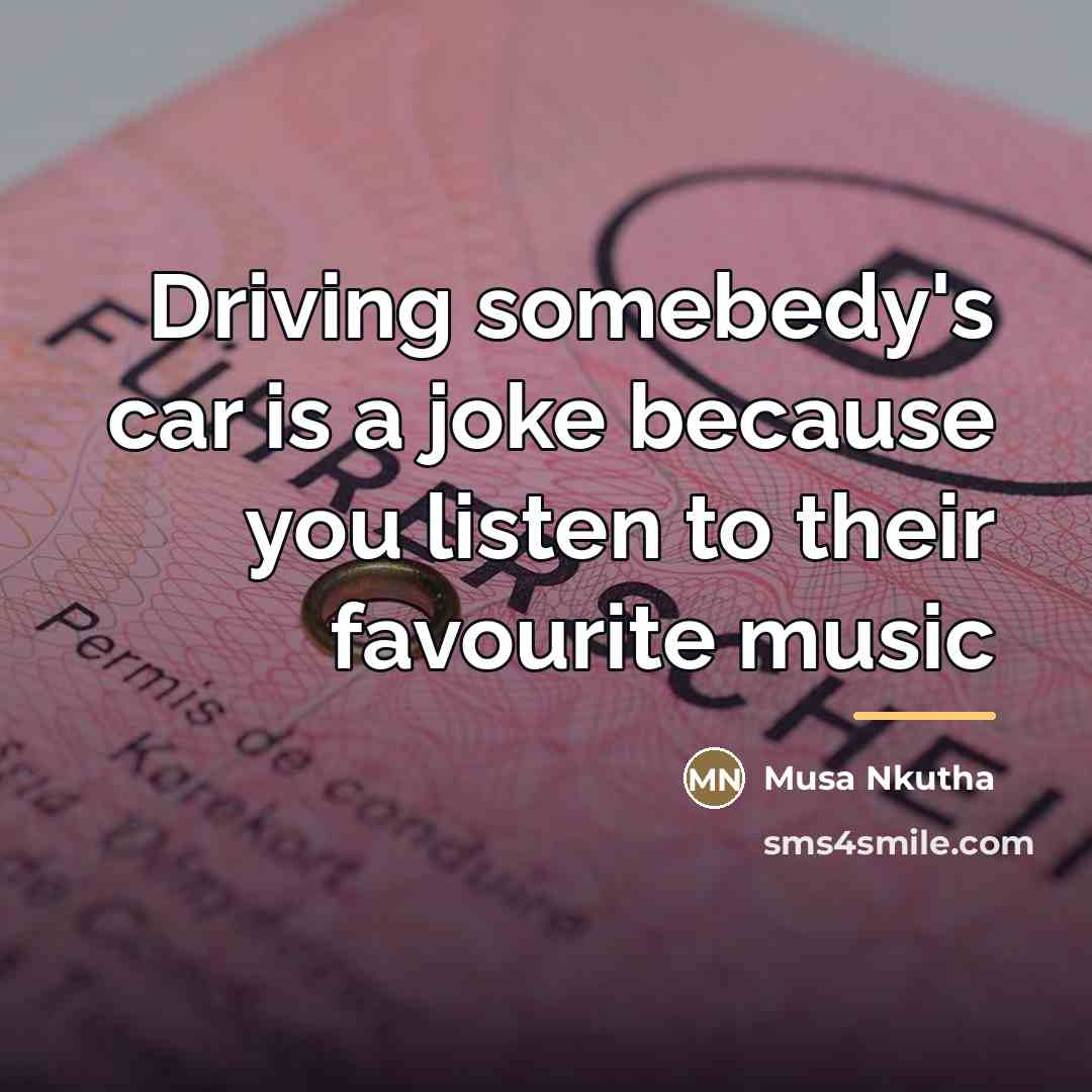 “Driving somebedy's car is a joke because you listen to…” quote by Musa Nkutha