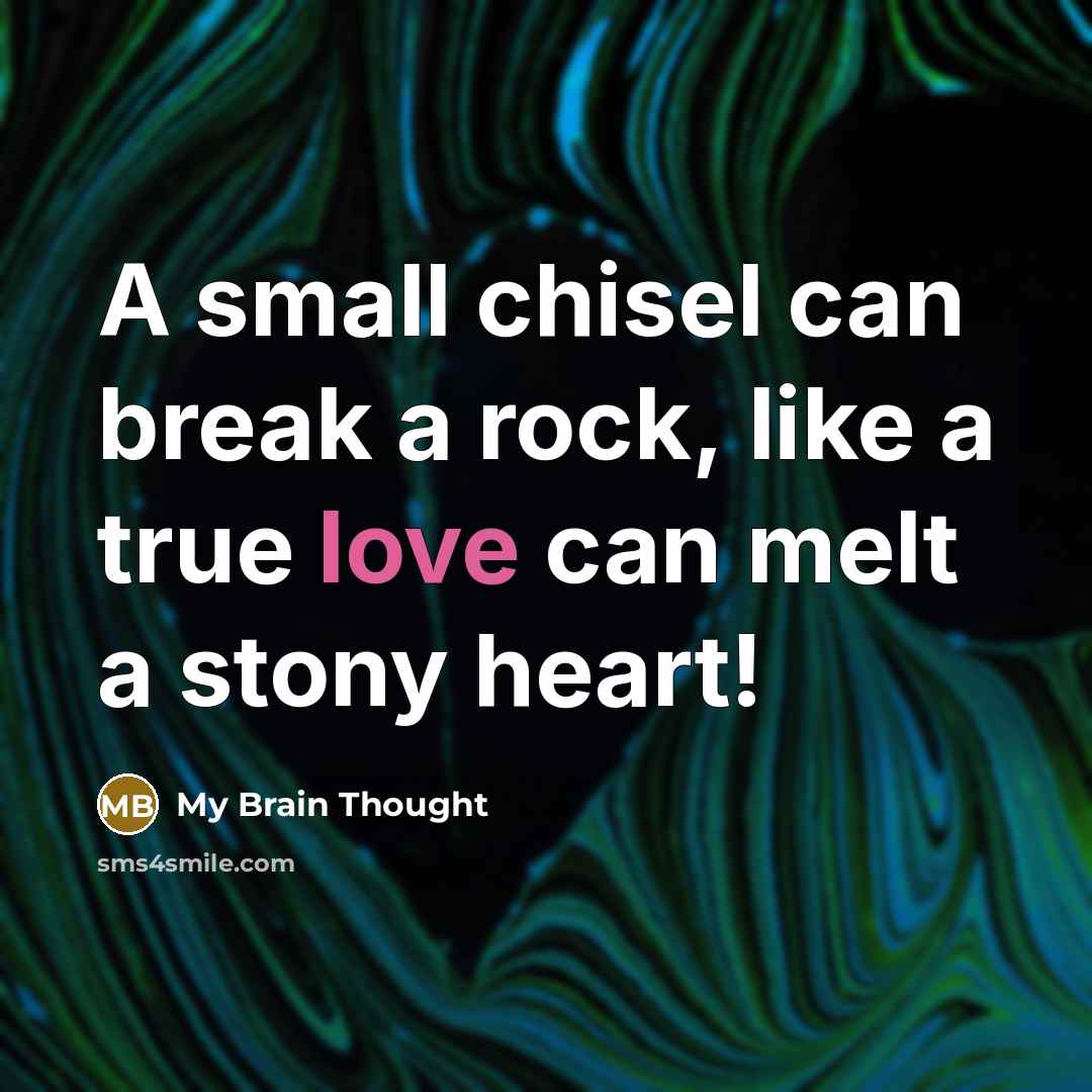 “A small chisel can break a rock, like a true love can melt a stony heart!” quote by My Brain Thought
