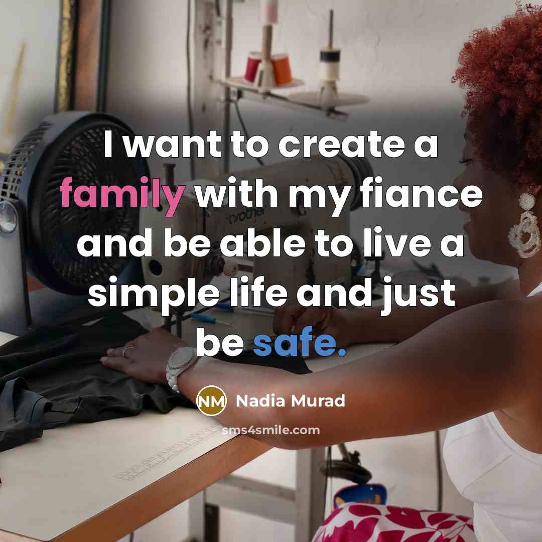 “I want to create a family with my fiance and…” quote by Nadia Murad