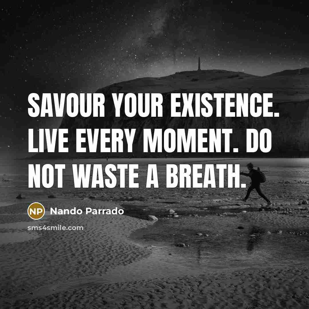 “Savour your existence. Live every moment. Do not waste a breath.” quote by Nando Parrado