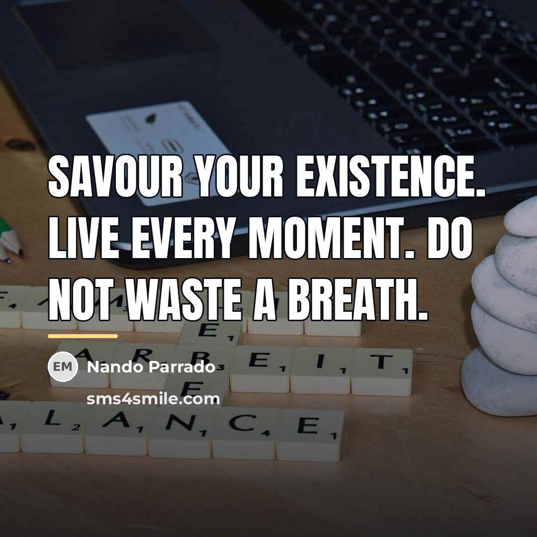 “Savour your existence. Live every moment. Do not waste a…” quote by Nando Parrado