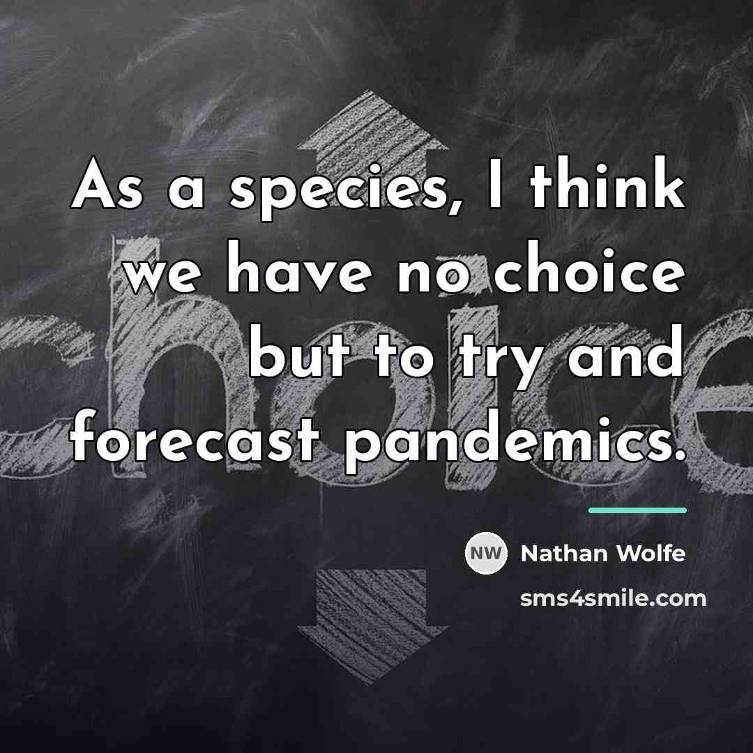 “As a species, I think we have no choice but…” quote by Nathan Wolfe