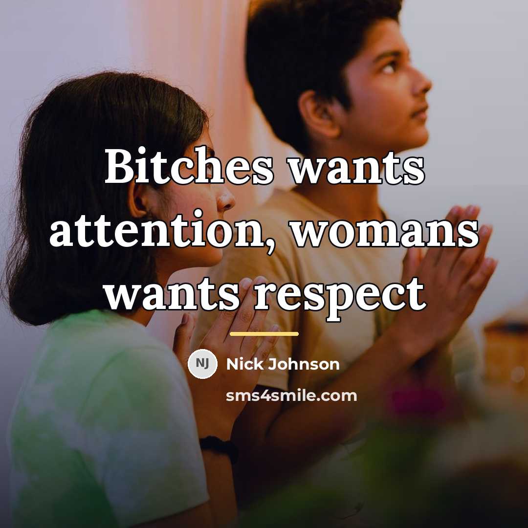 “Bitches wants attention, womans wants respect…” quote by Nick Johnson