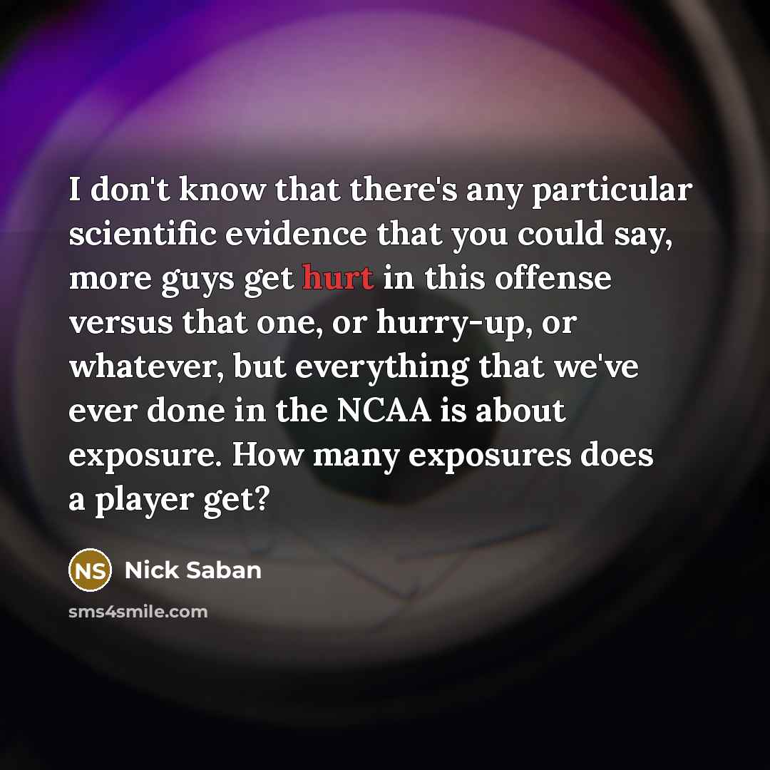 “I don't know that there's any particular scientific evidence that…” quote by Nick Saban