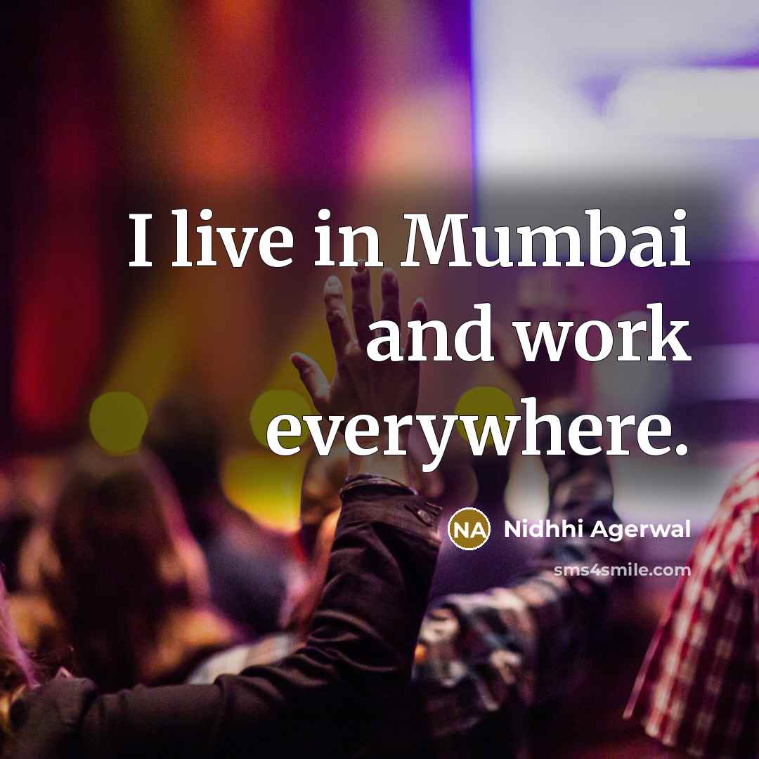 “I live in Mumbai and work everywhere.…” quote by Nidhhi Agerwal