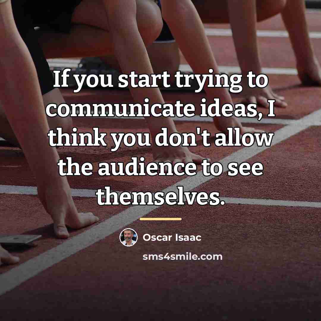 “If you start trying to communicate ideas, I think you…” quote by Oscar Isaac
