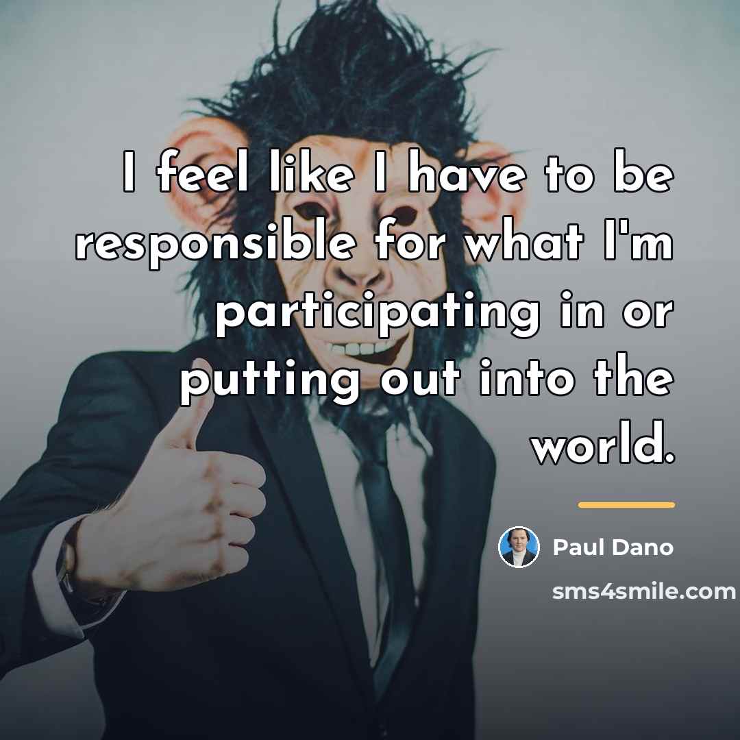 “I feel like I have to be responsible for what…” quote by Paul Dano