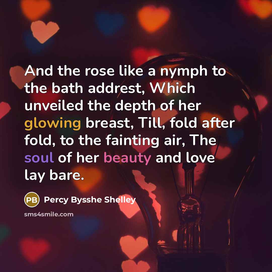 “And the rose like a nymph to the bath addrest,…” quote by Percy Bysshe Shelley