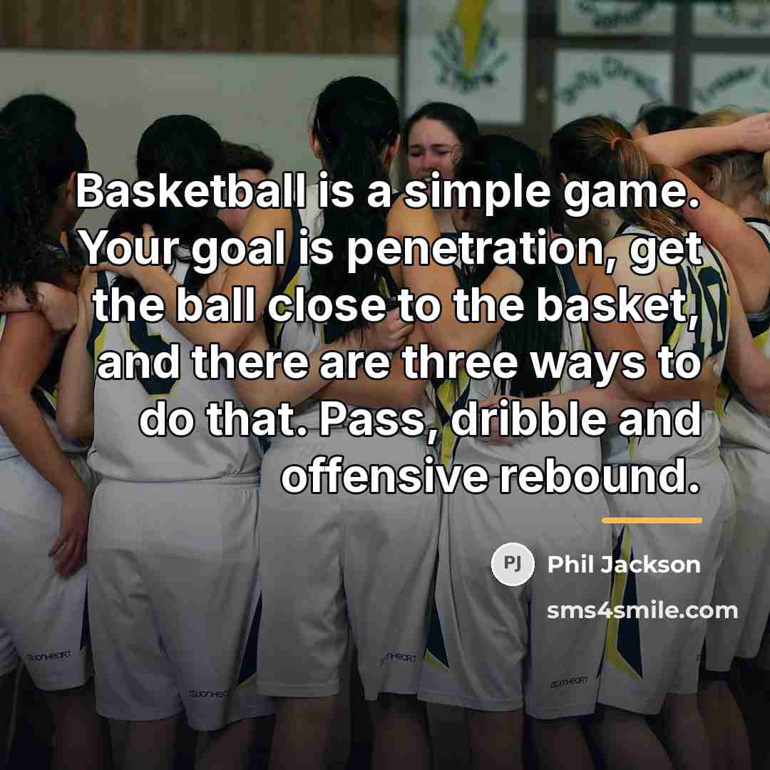 “Basketball is a simple game. Your goal is penetration, get…” quote by Phil Jackson