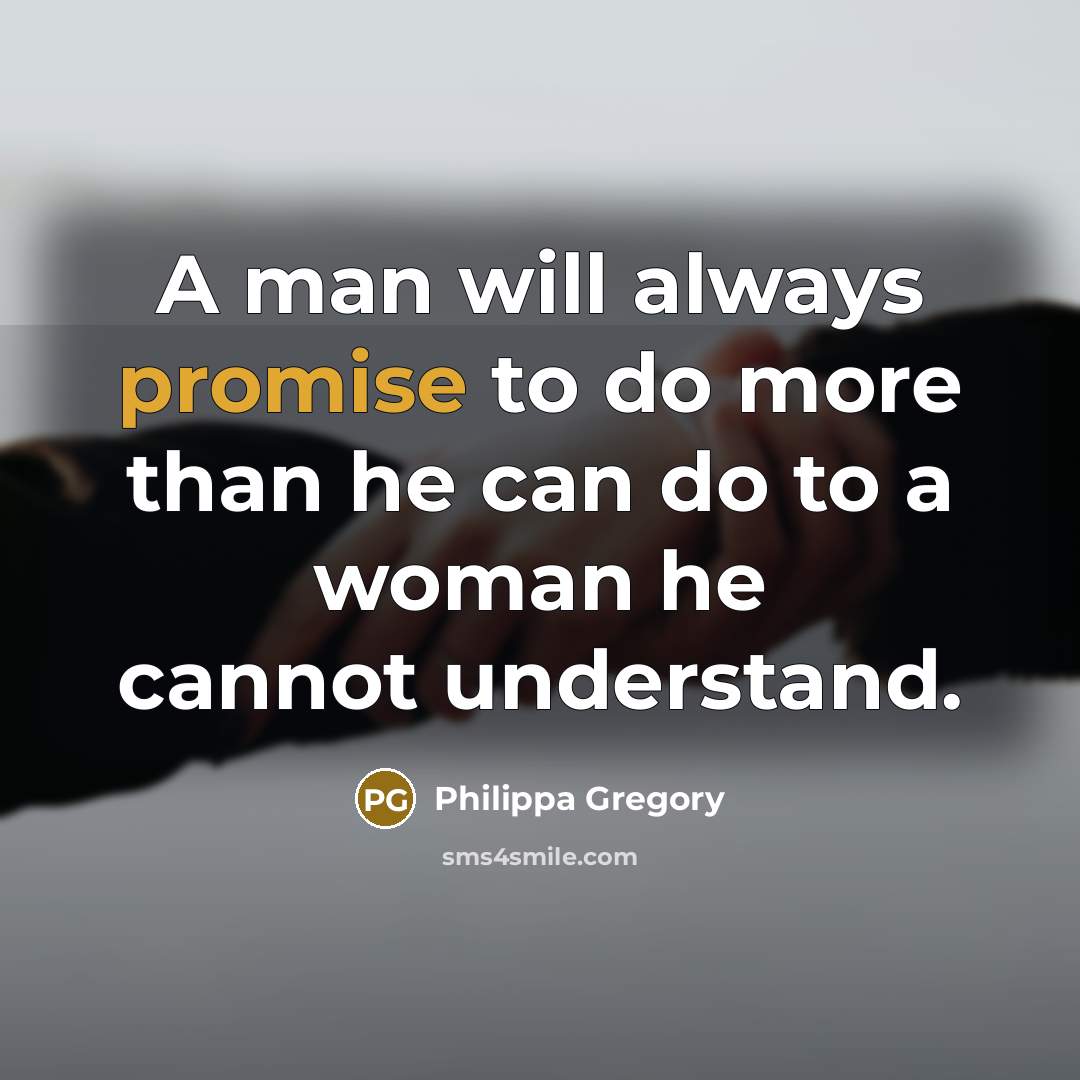 “A man will always promise to do more than he…” quote by Philippa Gregory