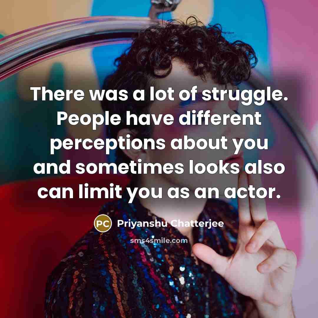 “There was a lot of struggle. People have different perceptions…” quote by Priyanshu Chatterjee