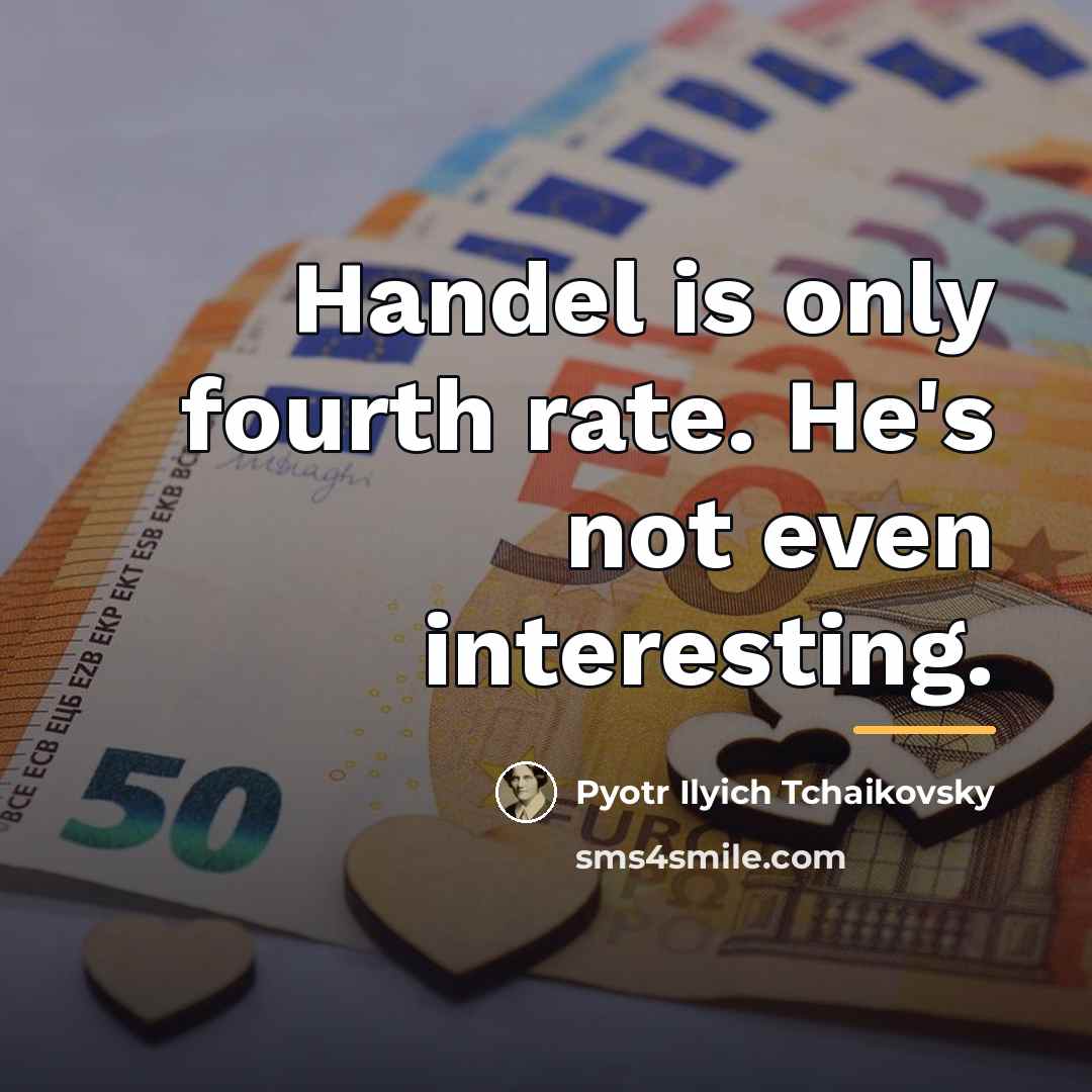 “Handel is only fourth rate. He's not even interesting.…” quote by Pyotr Ilyich Tchaikovsky