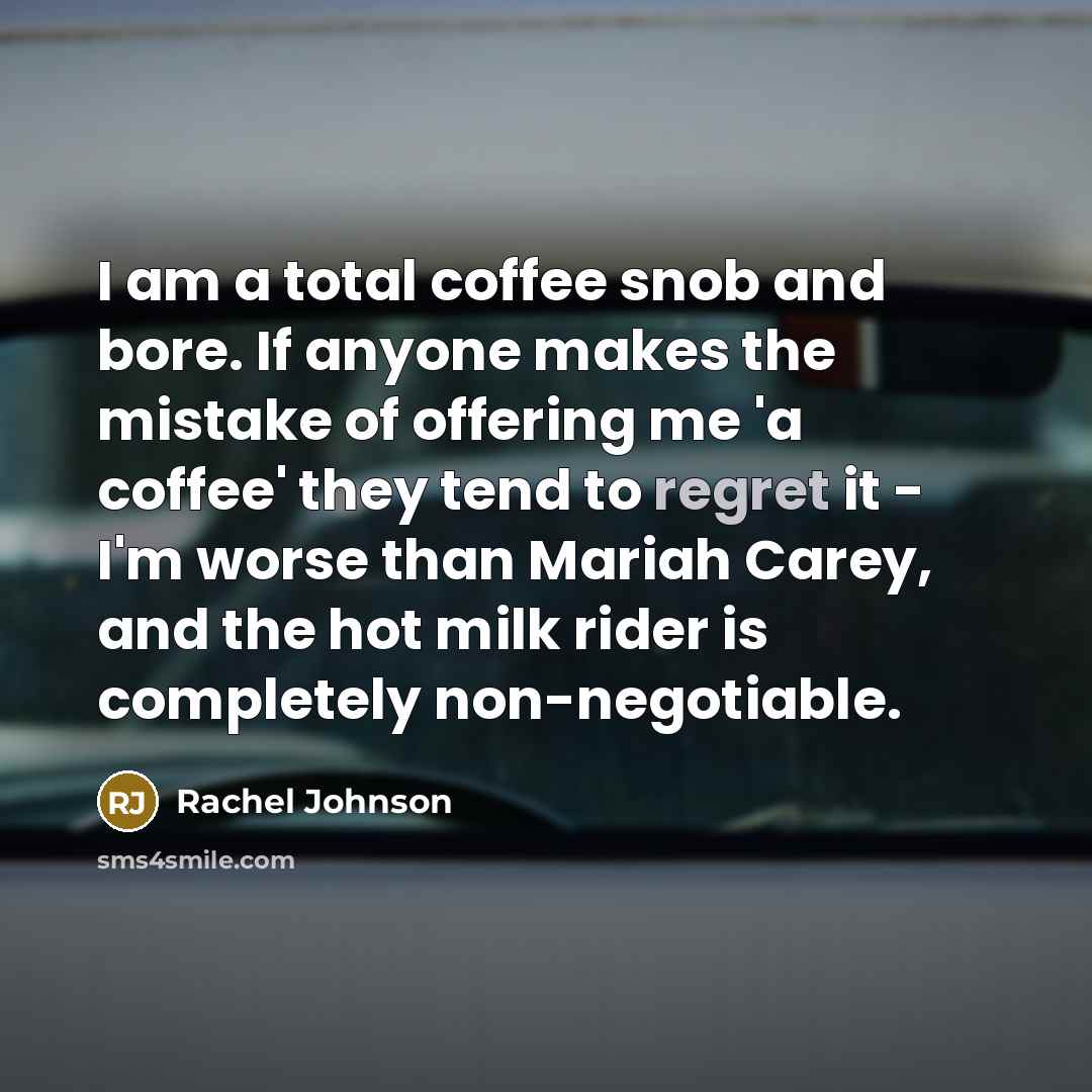 “I am a total coffee snob and bore. If anyone…” quote by Rachel Johnson