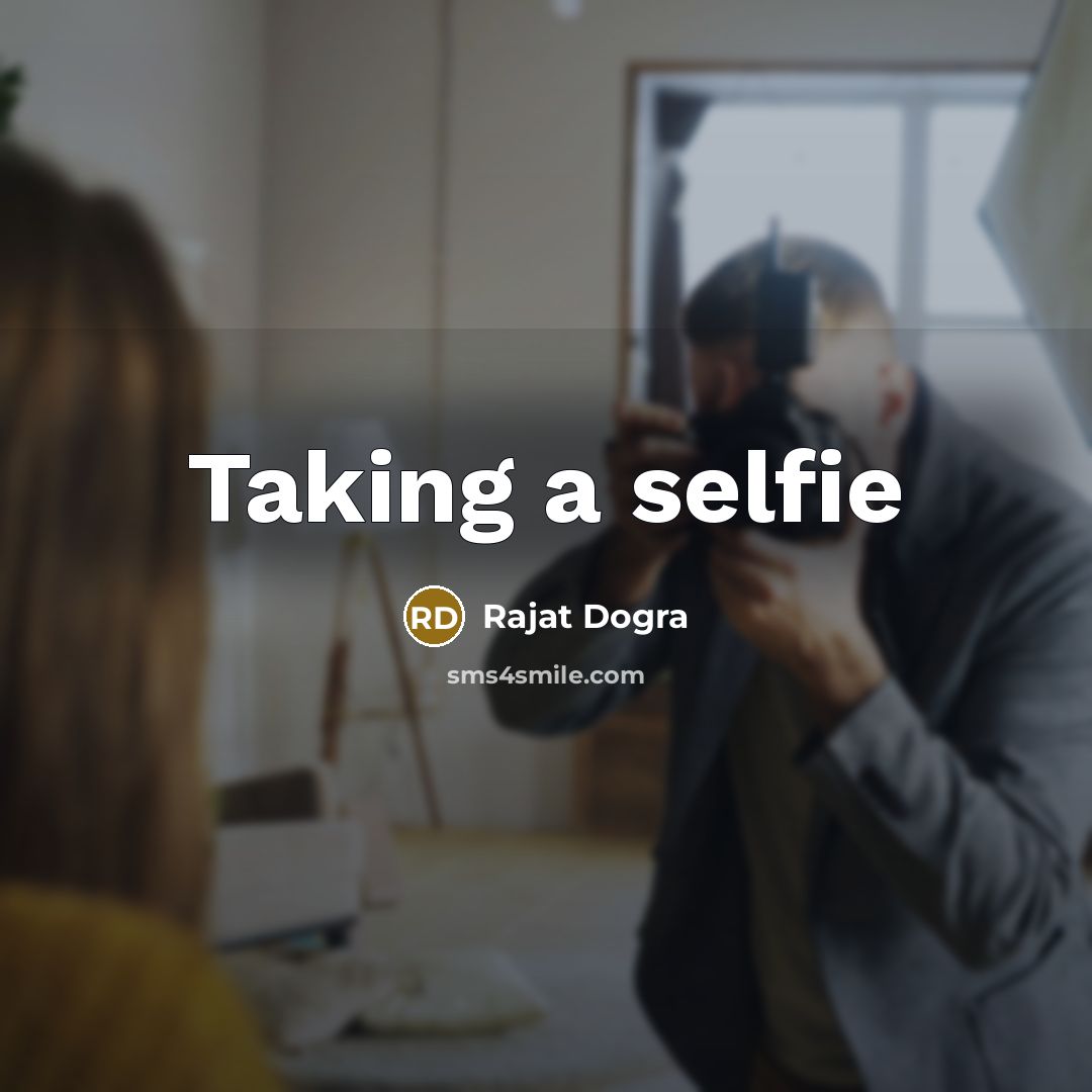 “Taking a selfie…” quote by Rajat Dogra