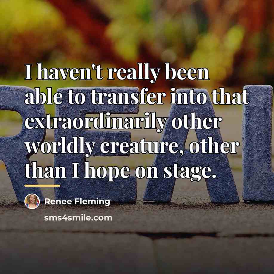 “I haven't really been able to transfer into that extraordinarily…” quote by Renee Fleming